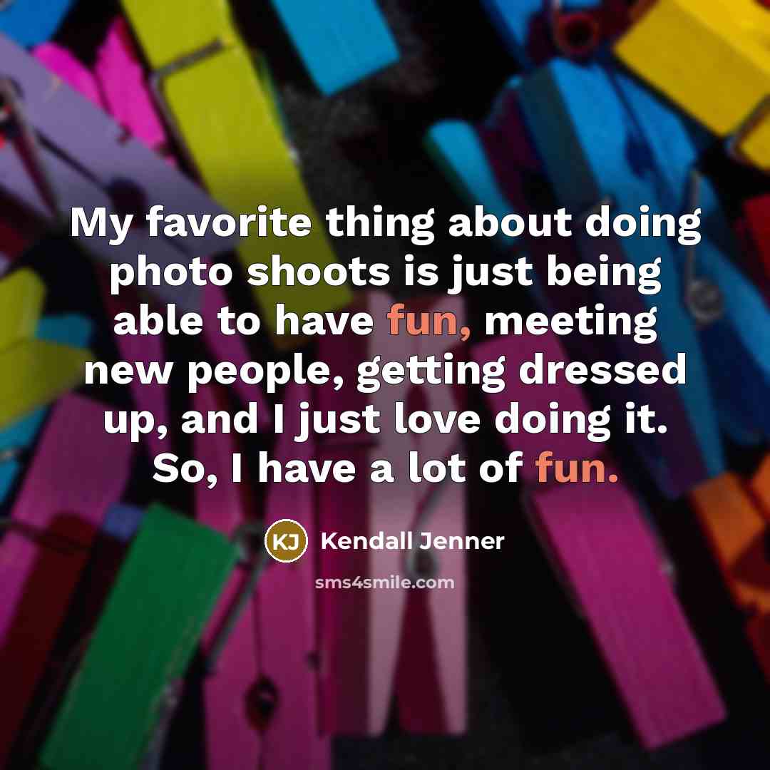 “My favorite thing about doing photo shoots is just being…” quote by Kendall Jenner
