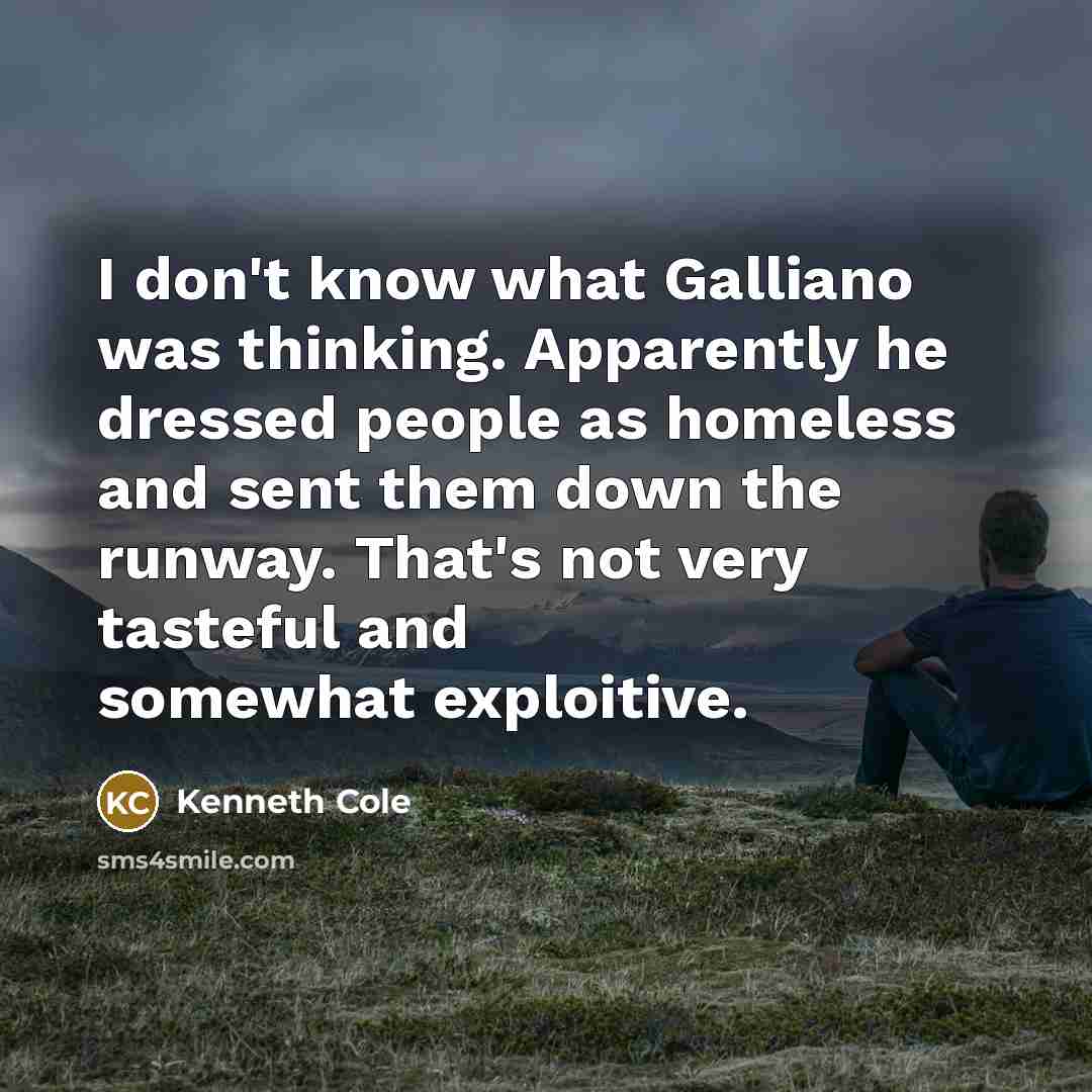 “I don't know what Galliano was thinking. Apparently he dressed…” quote by Kenneth Cole