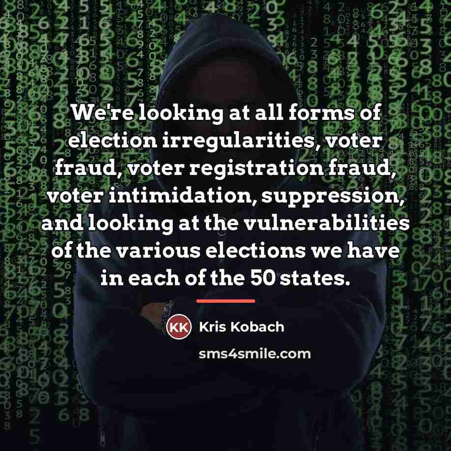 “We're looking at all forms of election irregularities, voter fraud,…” quote by Kris Kobach