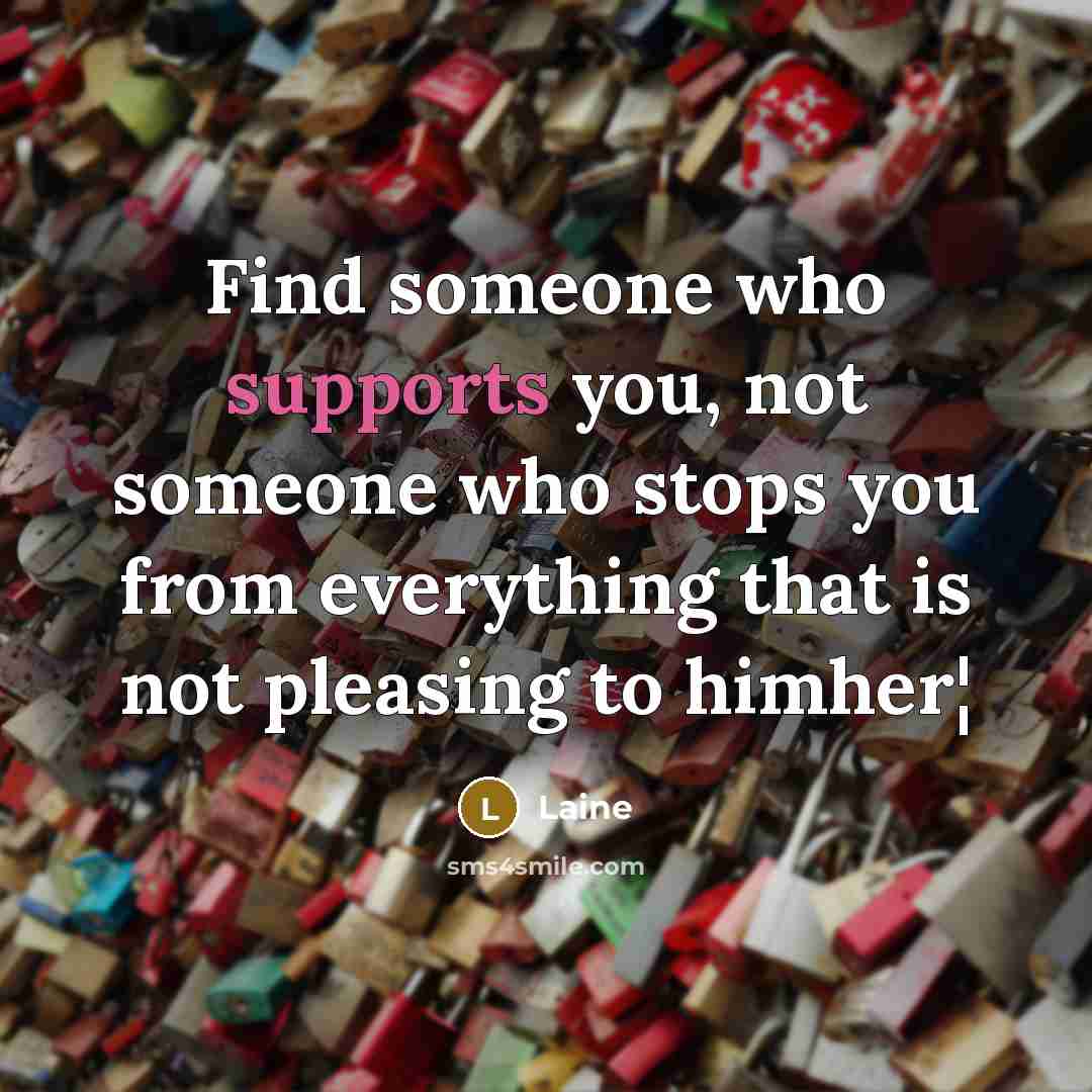 “Find someone who supports you, not someone who stops you…” quote by Laine