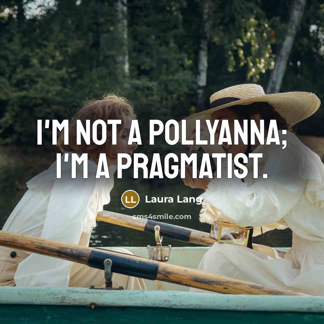 “I'm not a Pollyanna; I'm a pragmatist.” quote by Laura Lang
