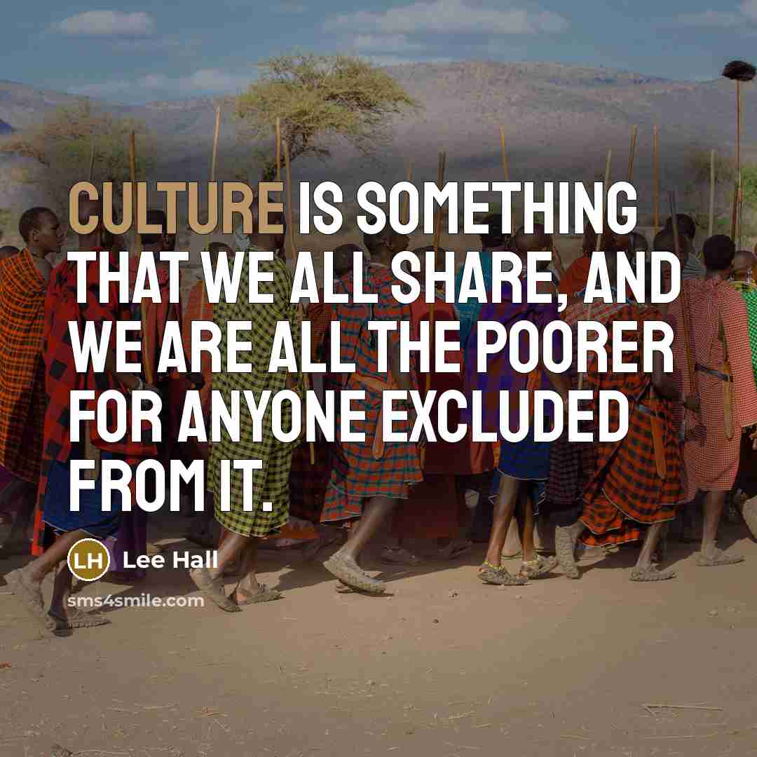 “Culture is something that we all share, and we are…” quote by Lee Hall