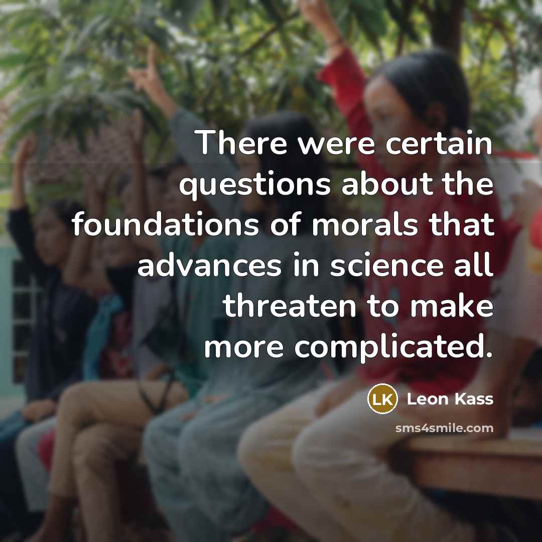 “There were certain questions about the foundations of morals that…” quote by Leon Kass