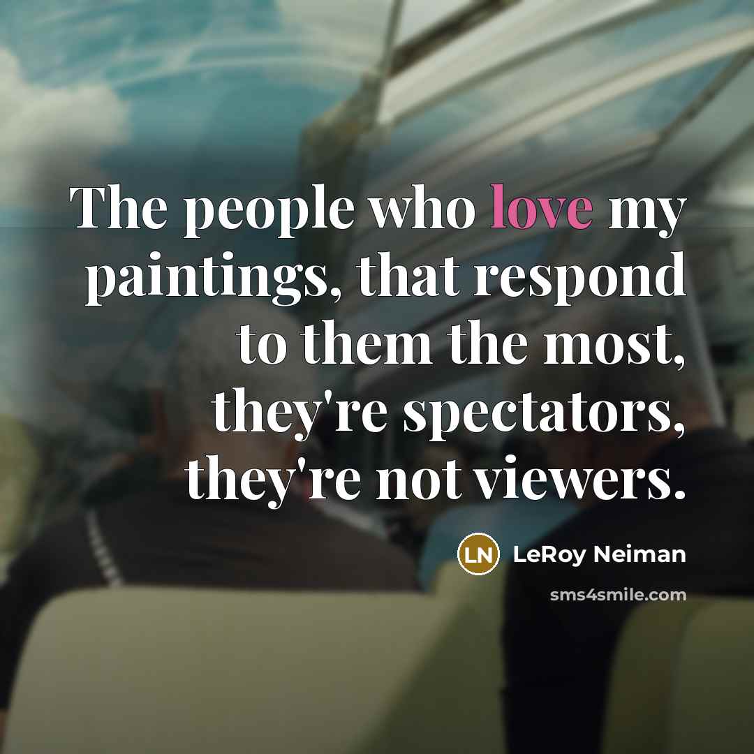 “The people who love my paintings, that respond to them…” quote by LeRoy Neiman