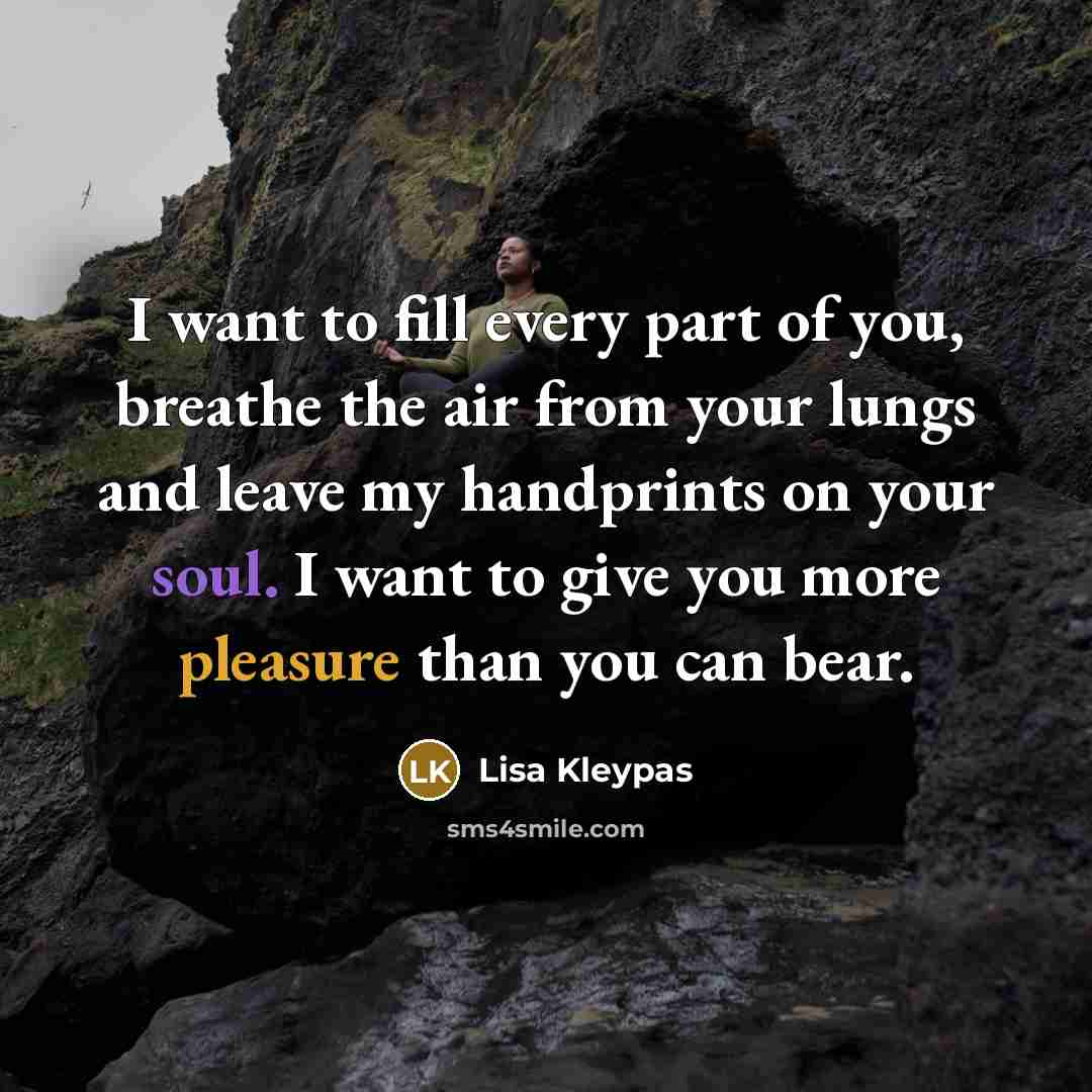 “I want to fill every part of you, breathe the…” quote by Lisa Kleypas