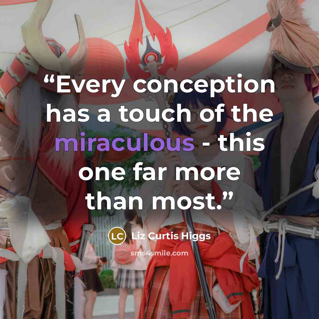 “Every conception has a touch of the miraculous - this one far more than most.” quote by Liz Curtis Higgs