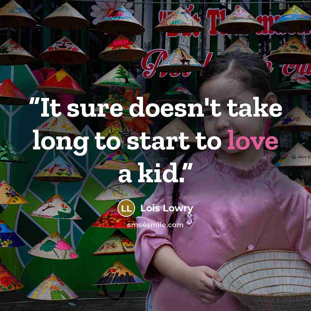 “It sure doesn't take long to start to love a kid.” quote by Lois Lowry