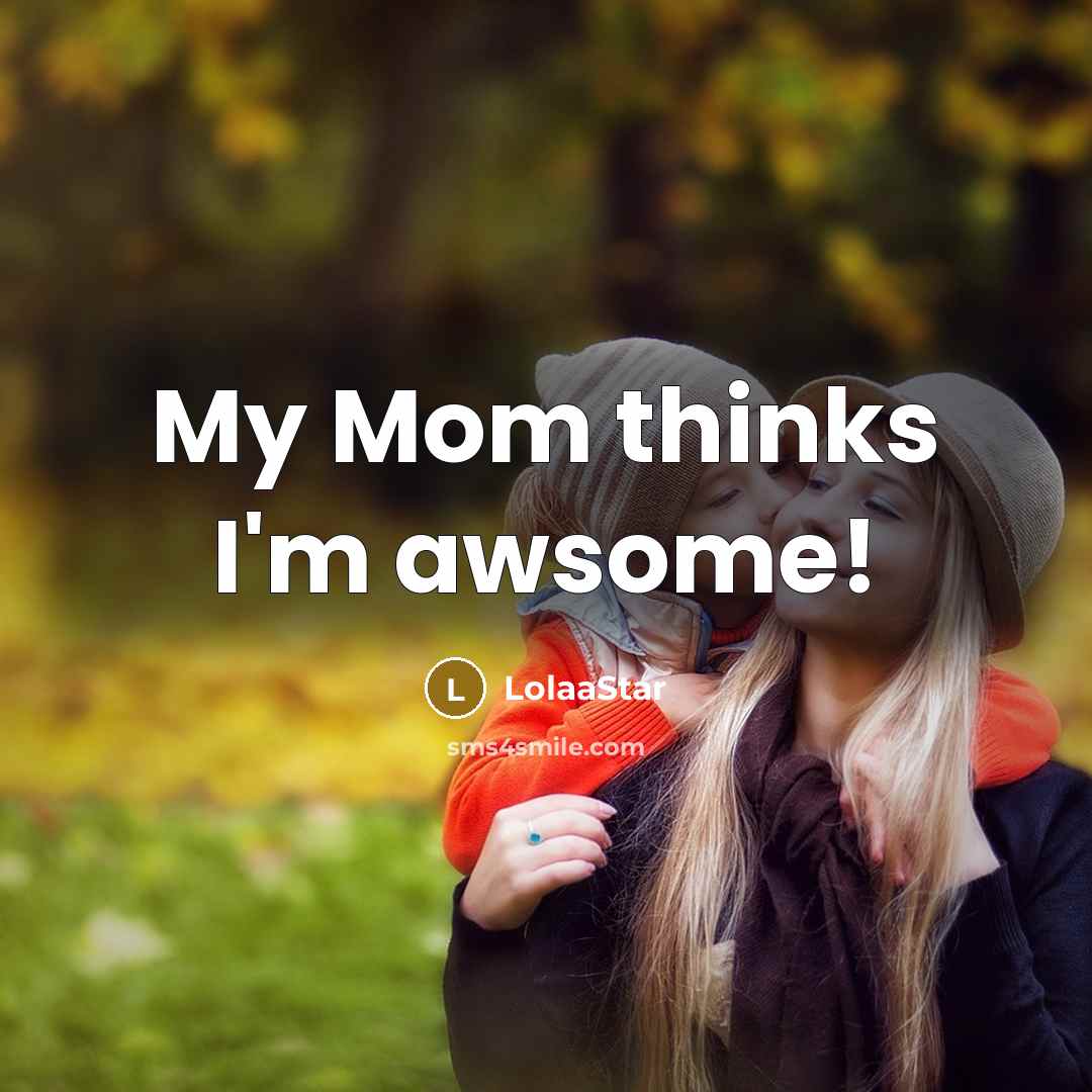 “My Mom thinks I'm awsome!” quote by LolaaStar