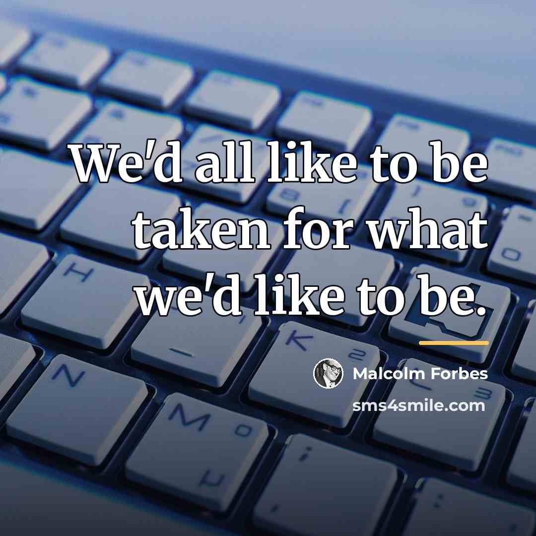 “We'd all like to be taken for what we'd like…” quote by Malcolm Forbes
