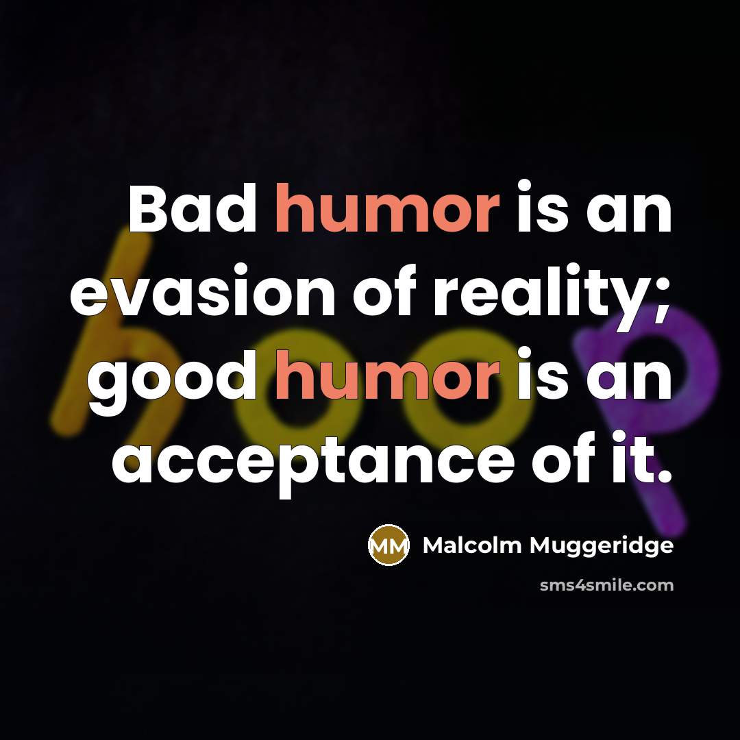 “Bad humor is an evasion of reality; good humor is…” quote by Malcolm Muggeridge