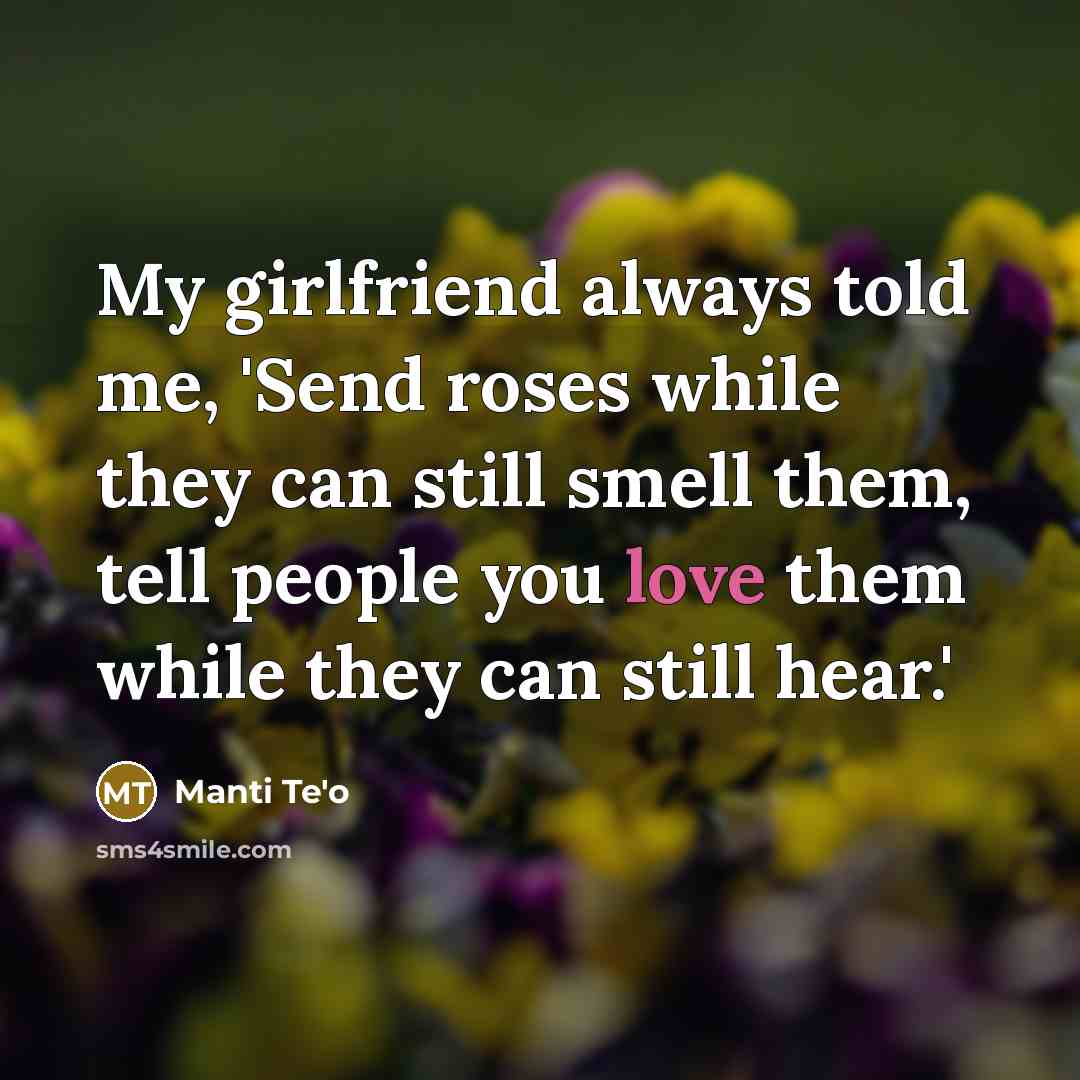 “My girlfriend always told me, 'Send roses while they can…” quote by Manti Te'o