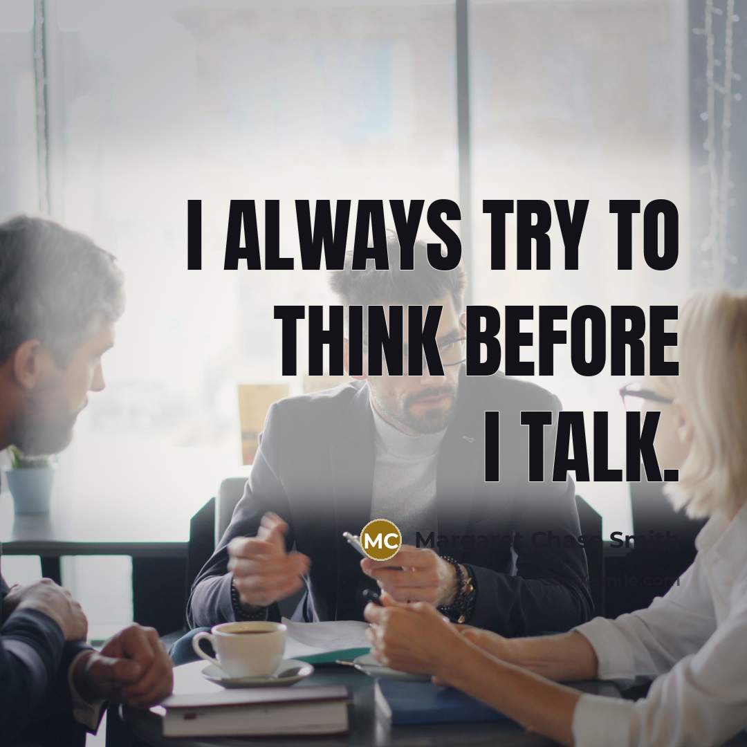 “I always try to think before I talk.” quote by Margaret Chase Smith