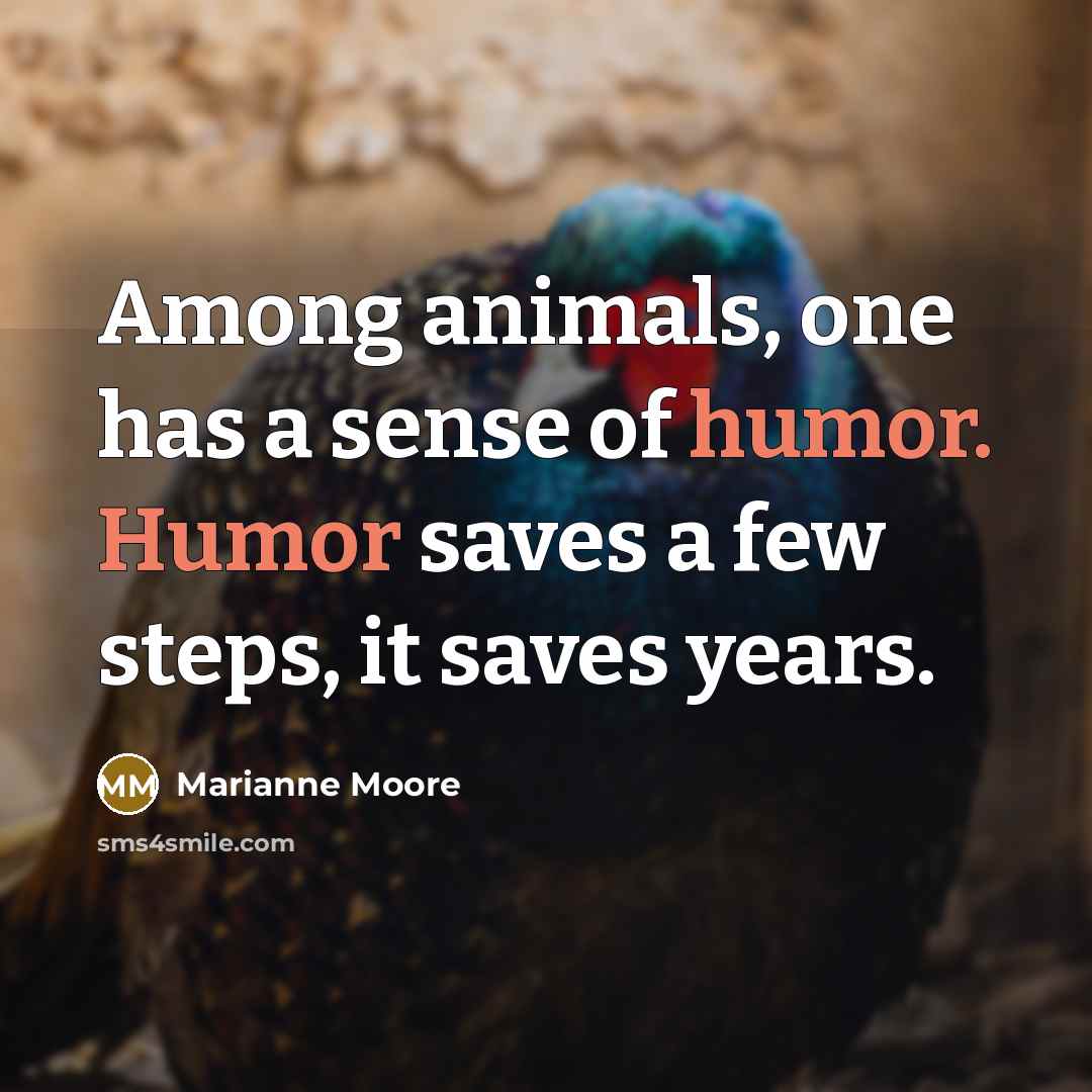 “Among animals, one has a sense of humor. Humor saves…” quote by Marianne Moore