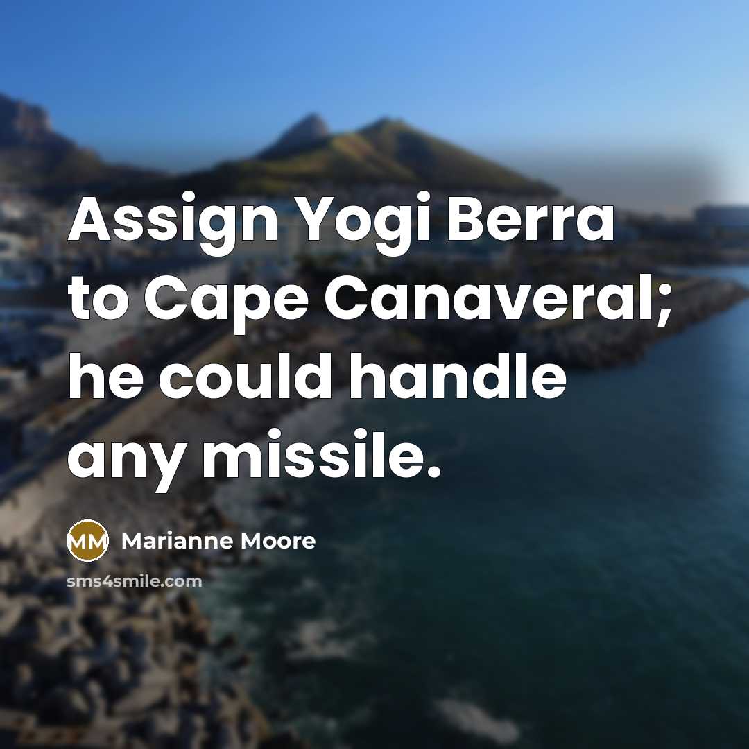 “Assign Yogi Berra to Cape Canaveral; he could handle any…” quote by Marianne Moore