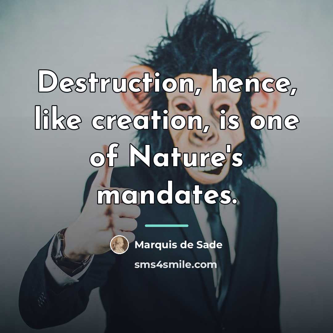 “Destruction, hence, like creation, is one of Nature's mandates.…” quote by Marquis de Sade