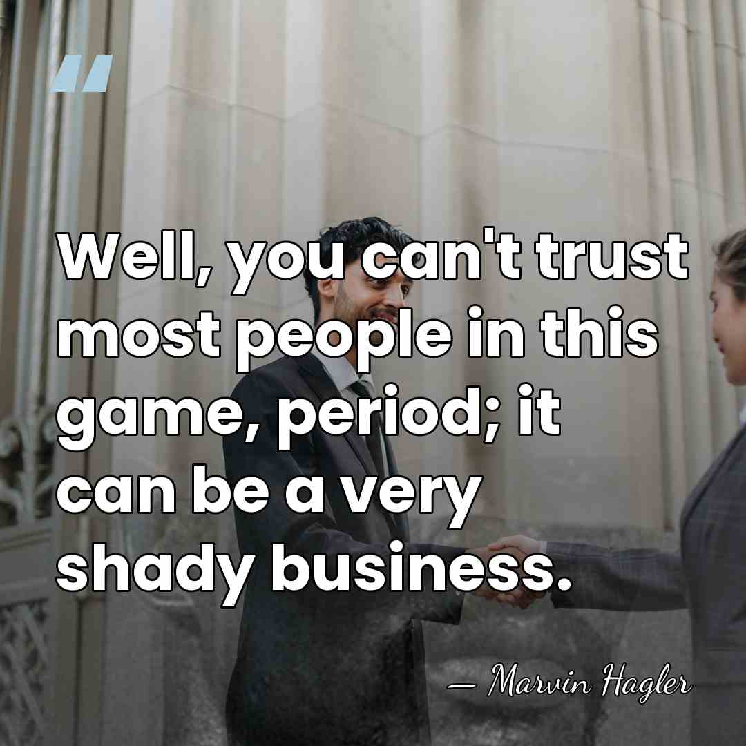 Well, you can't trust most people in this game, period; it can&hellip; - Marvin Hagler