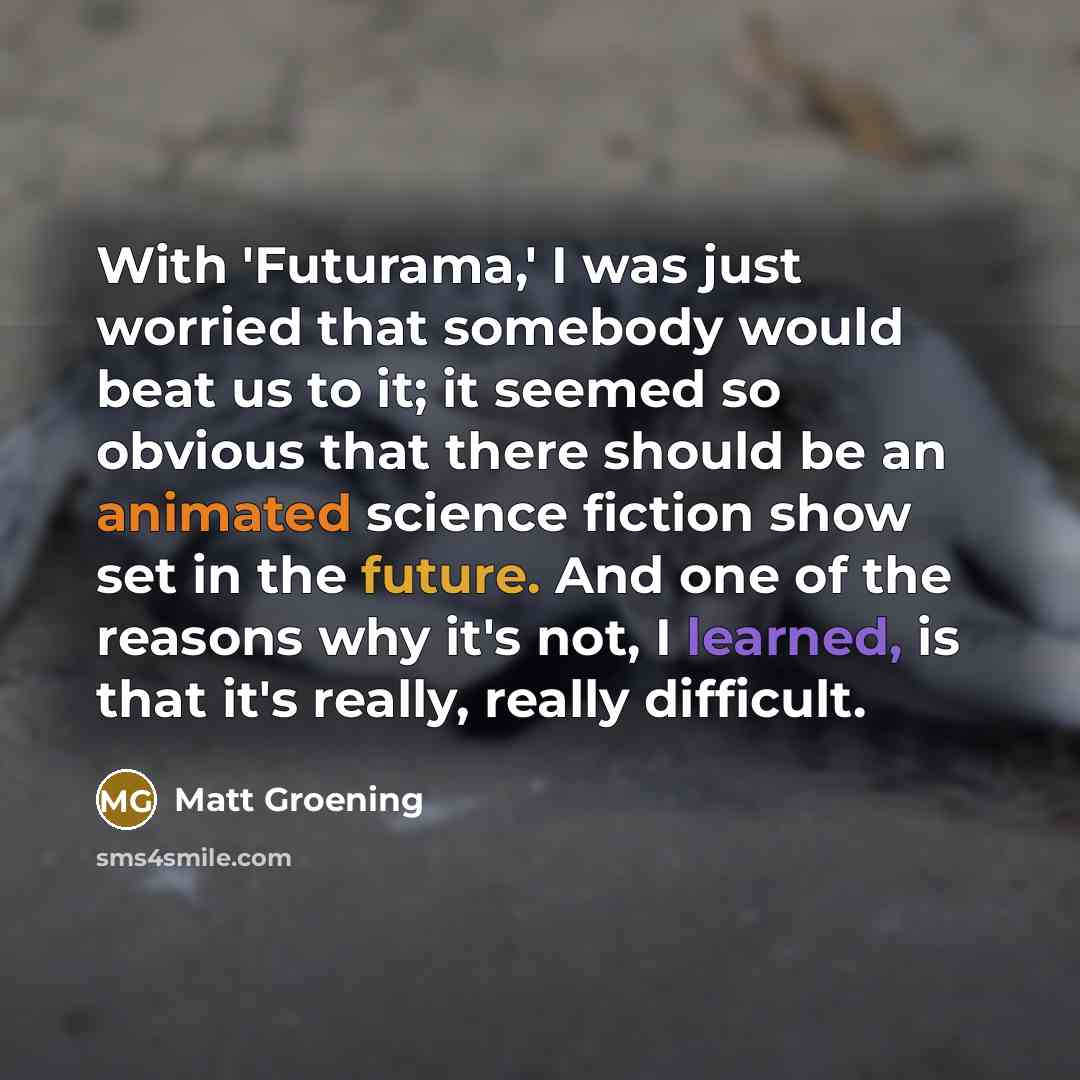 “With 'Futurama,' I was just worried that somebody would beat…” quote by Matt Groening