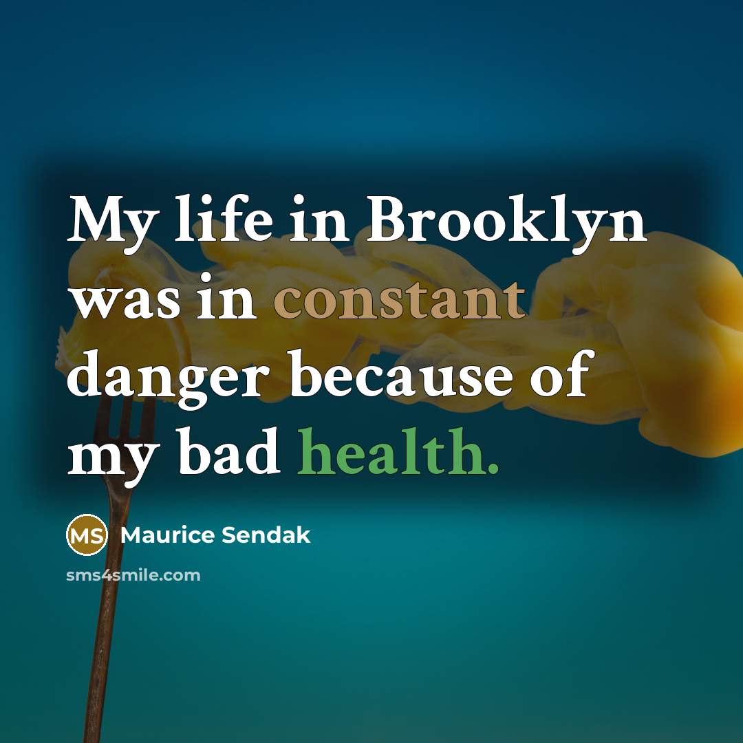 “My life in Brooklyn was in constant danger because of…” quote by Maurice Sendak