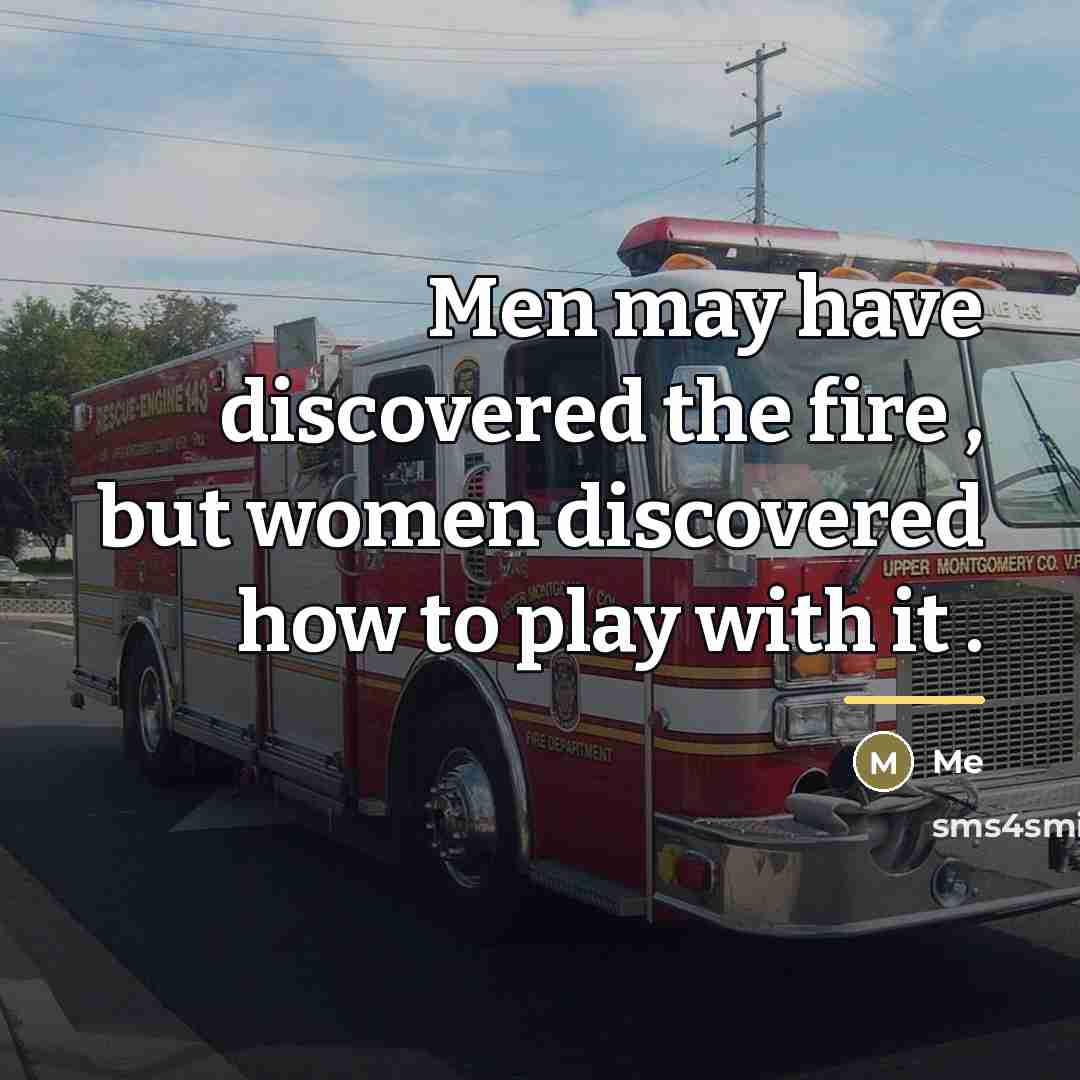 “Men may have discovered the fire , but women discovered…” quote by Me