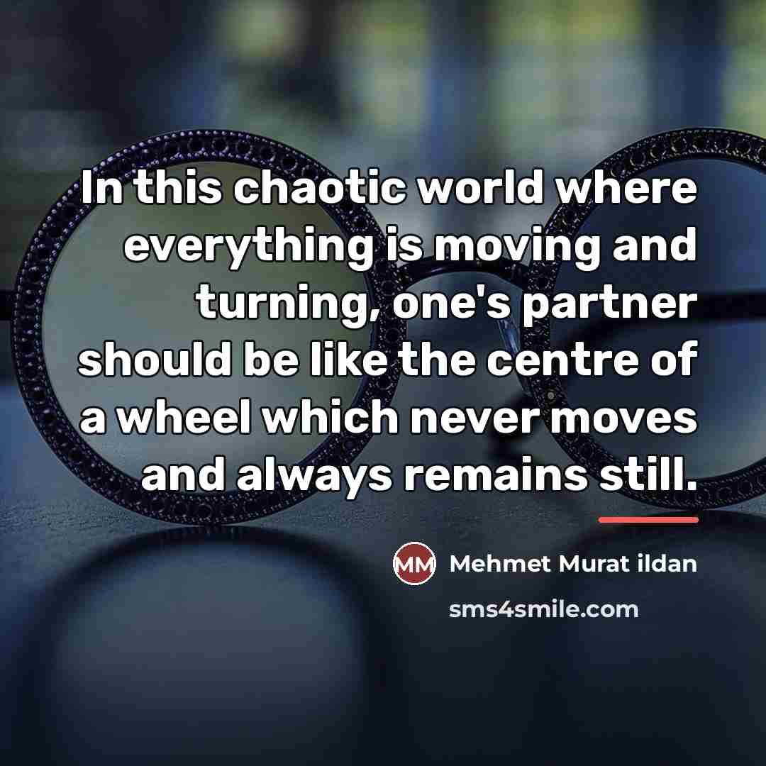 “In this chaotic world where everything is moving and turning,…” quote by Mehmet Murat Ildan