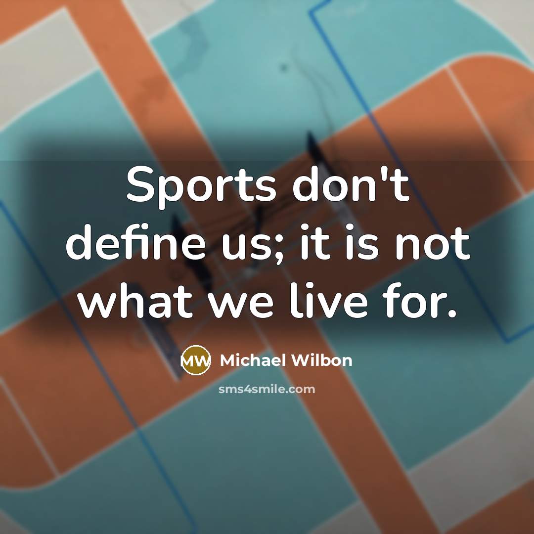“Sports don't define us; it is not what we live for.” quote by Michael Wilbon
