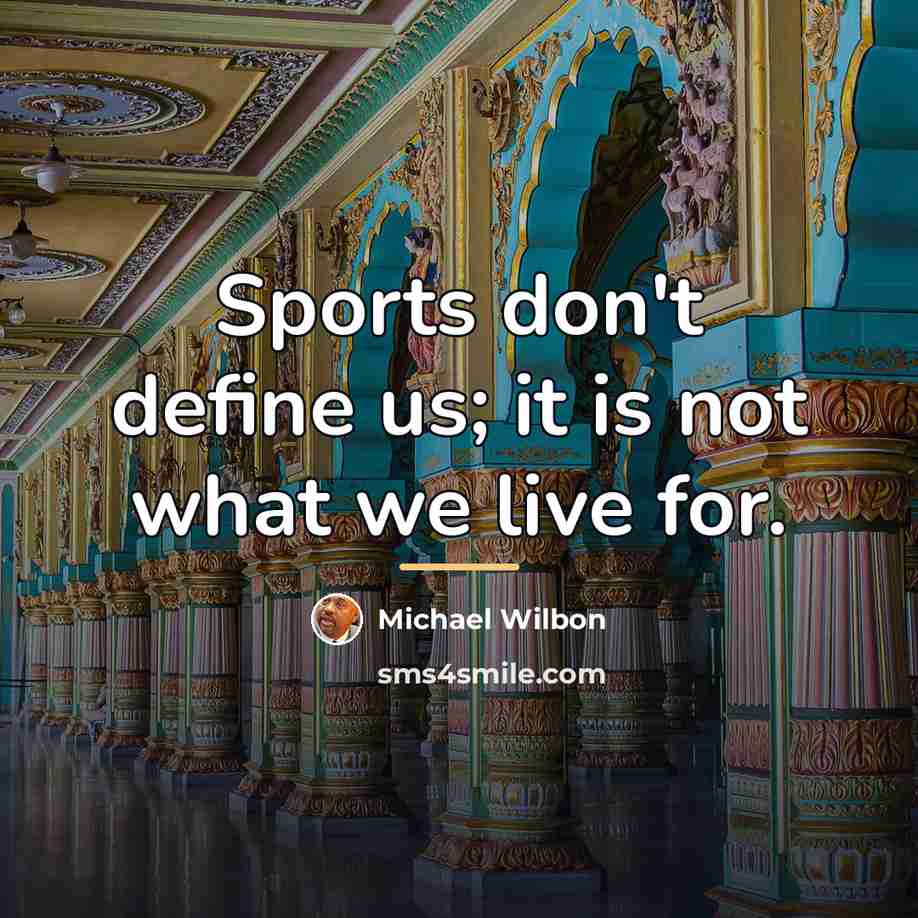 “Sports don't define us; it is not what we live…” quote by Michael Wilbon