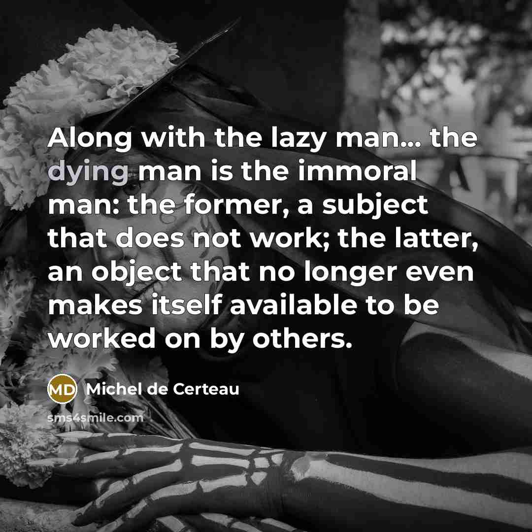 “Along with the lazy man... the dying man is the…” quote by Michel de Certeau