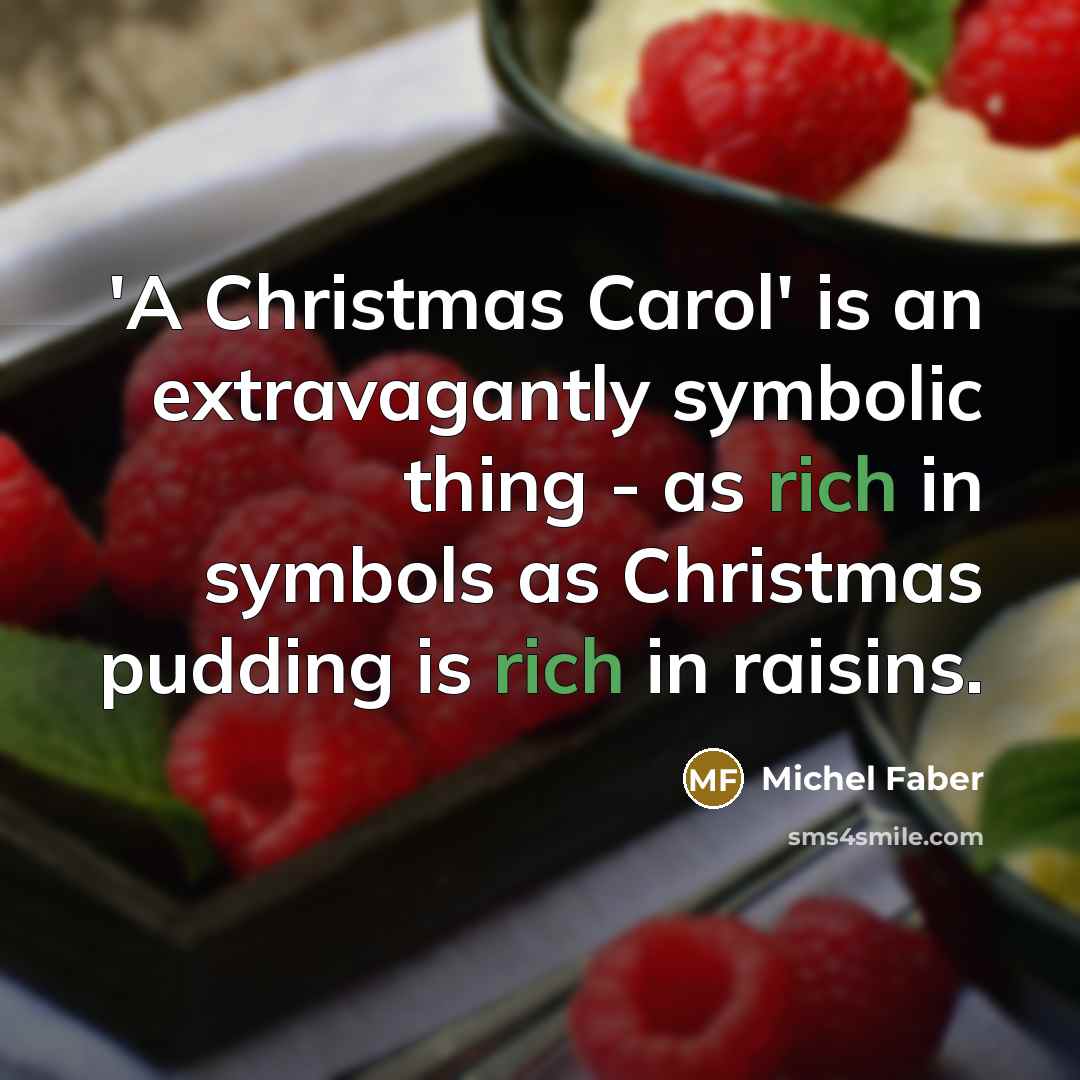 “'A Christmas Carol' is an extravagantly symbolic thing - as…” quote by Michel Faber