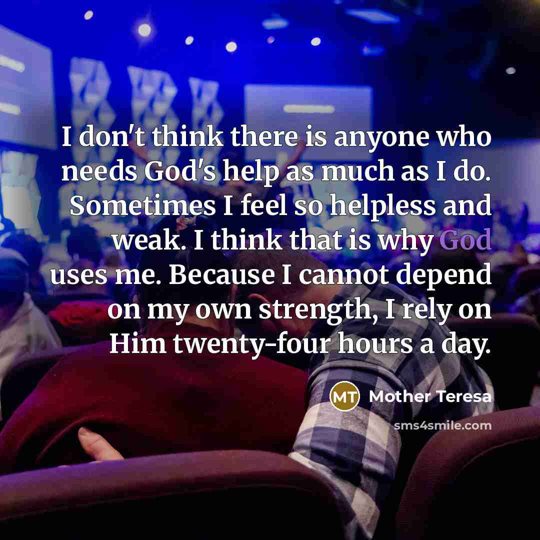 “I don't think there is anyone who needs God's help…” quote by Mother Teresa