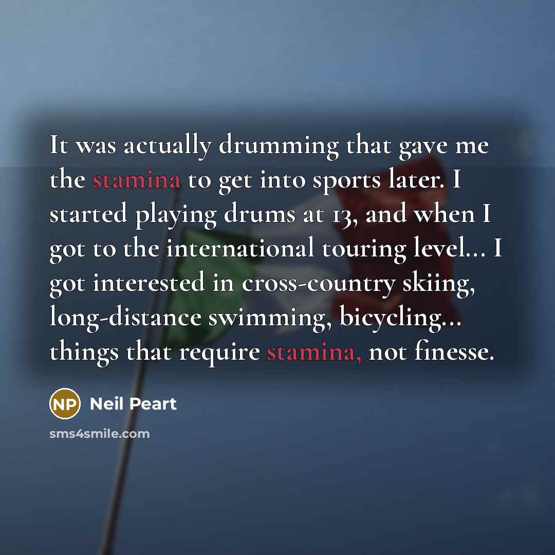 “It was actually drumming that gave me the stamina to…” quote by Neil Peart