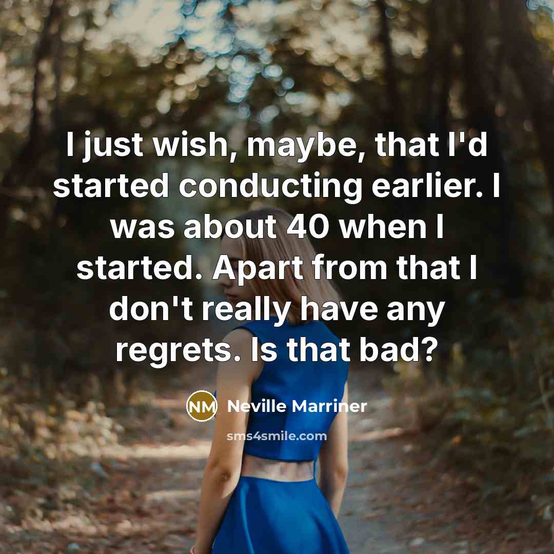 “I just wish, maybe, that I'd started conducting earlier. I…” quote by Neville Marriner