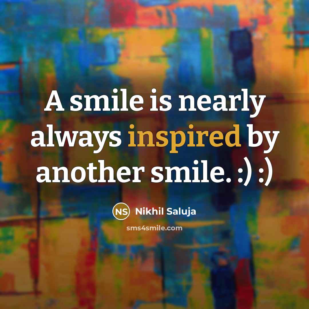 “A smile is nearly always inspired by another smile. :)…” quote by Nikhil Saluja