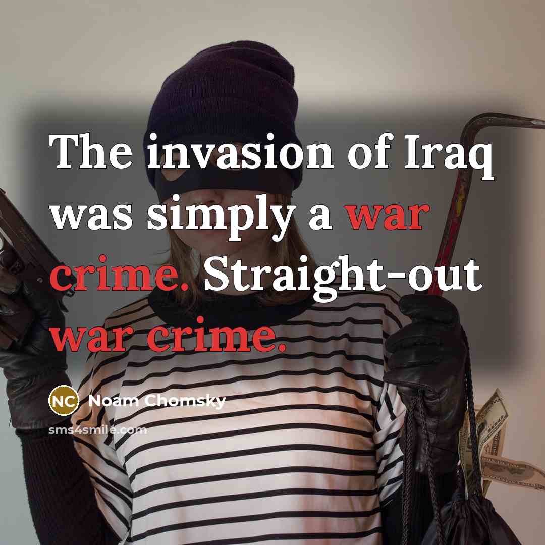 “The invasion of Iraq was simply a war crime. Straight-out…” quote by Noam Chomsky