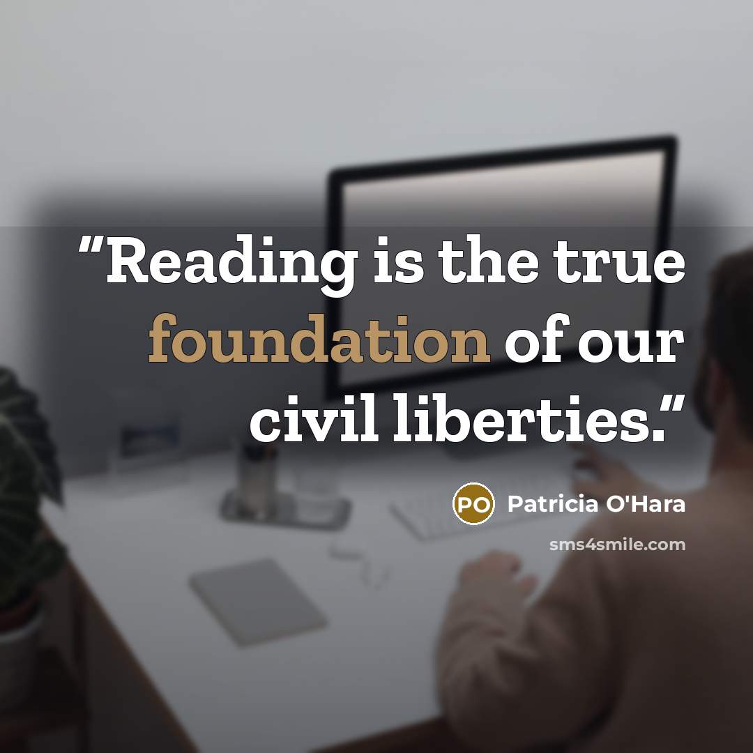 “Reading is the true foundation of our civil liberties.” quote by Patricia O'Hara