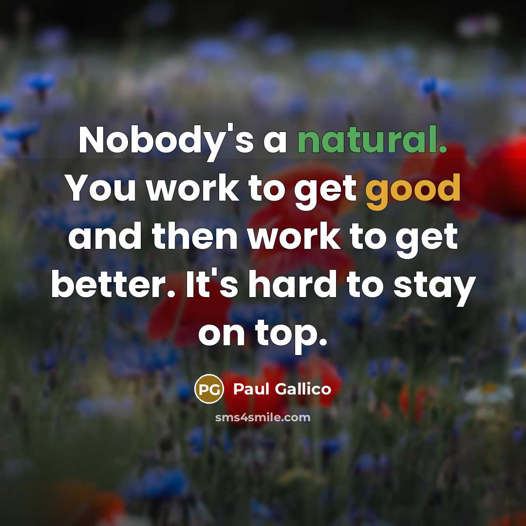 “Nobody's a natural. You work to get good and then…” quote by Paul Gallico
