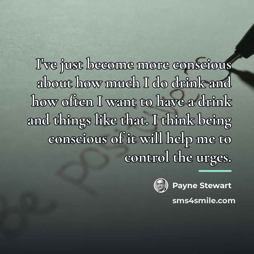 “I've just become more conscious about how much I do…” quote by Payne Stewart