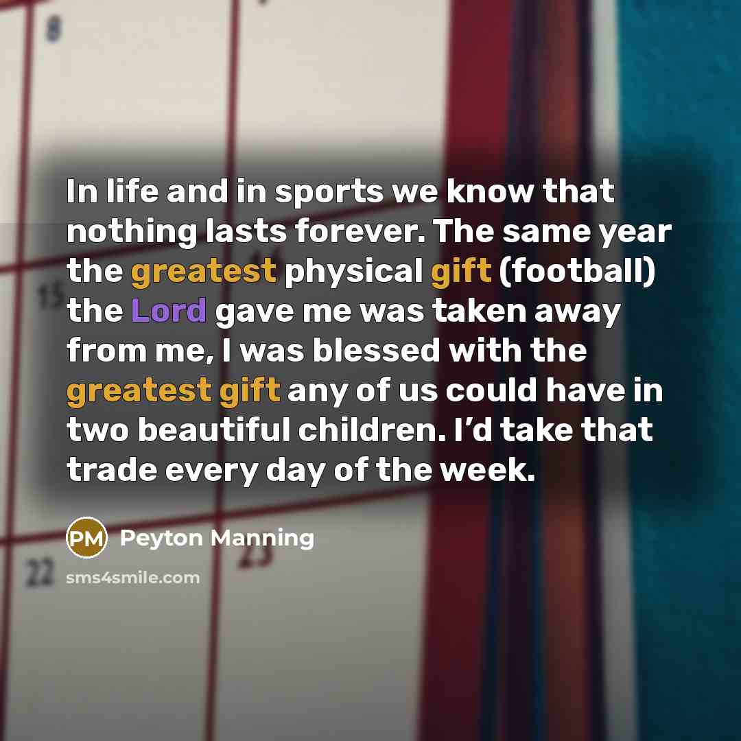 “In life and in sports we know that nothing lasts…” quote by Peyton Manning