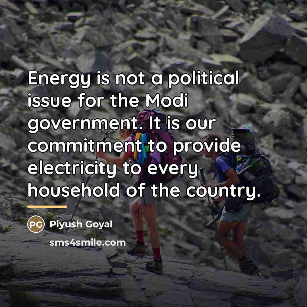 “Energy is not a political issue for the Modi government.…” quote by Piyush Goyal