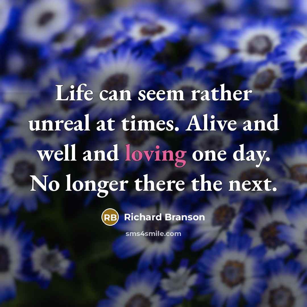 “Life can seem rather unreal at times. Alive and well…” quote by Richard Branson