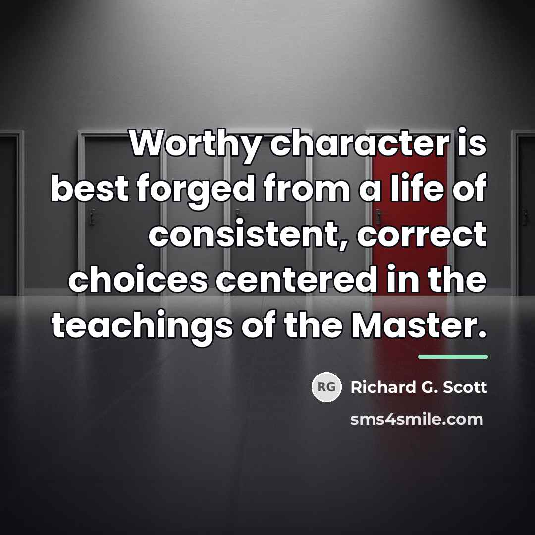 “Worthy character is best forged from a life of consistent,…” quote by Richard G. Scott