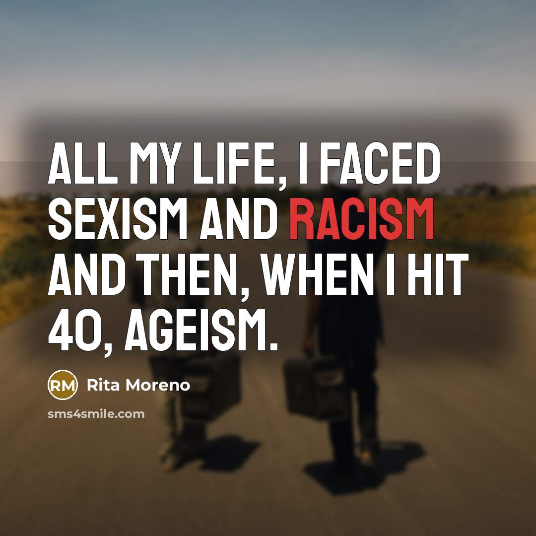 “All my life, I faced sexism and racism and then,…” quote by Rita Moreno