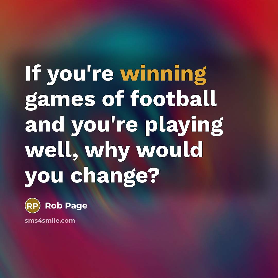 “If you're winning games of football and you're playing well,…” quote by Rob Page
