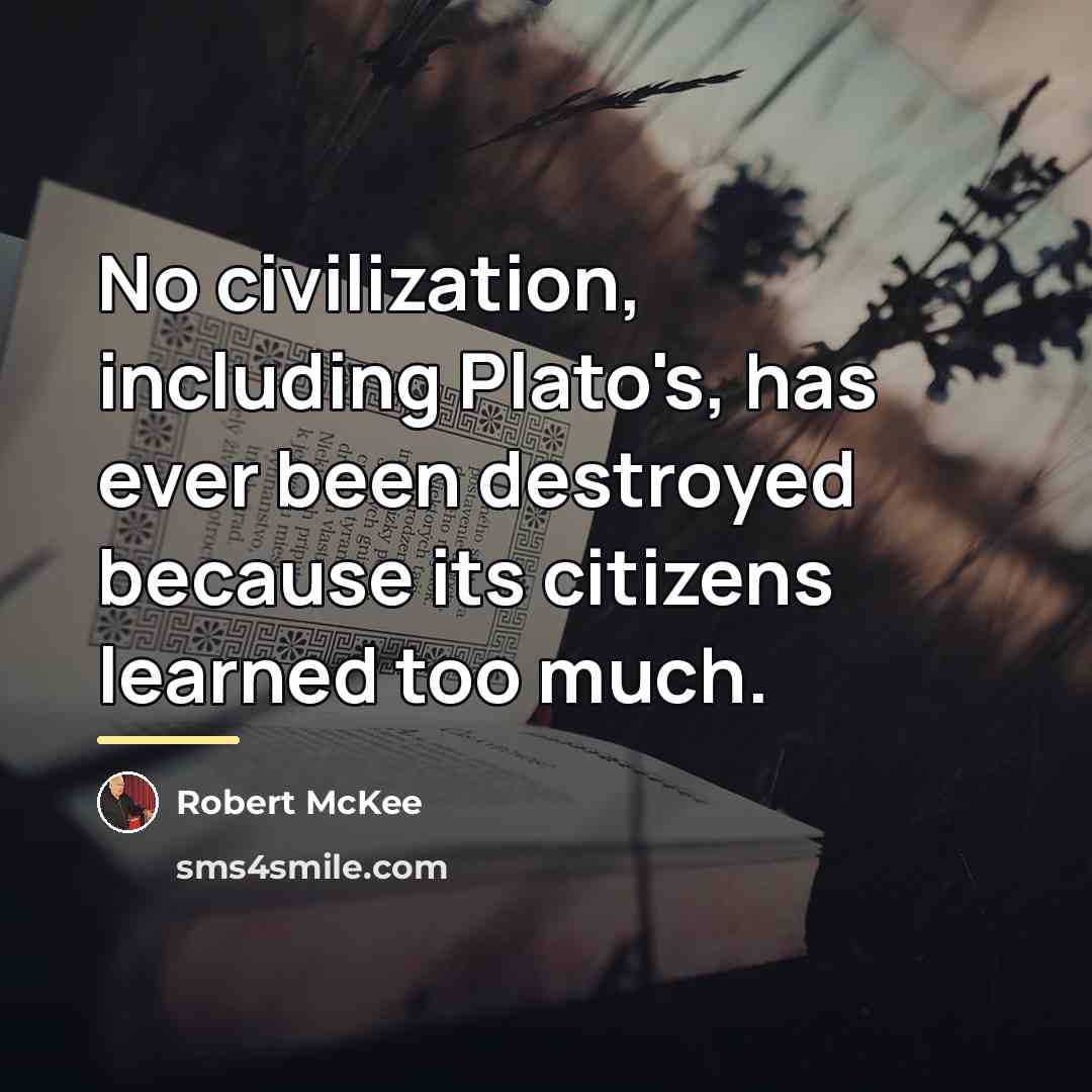 “No civilization, including Plato's, has ever been destroyed because its…” quote by Robert McKee