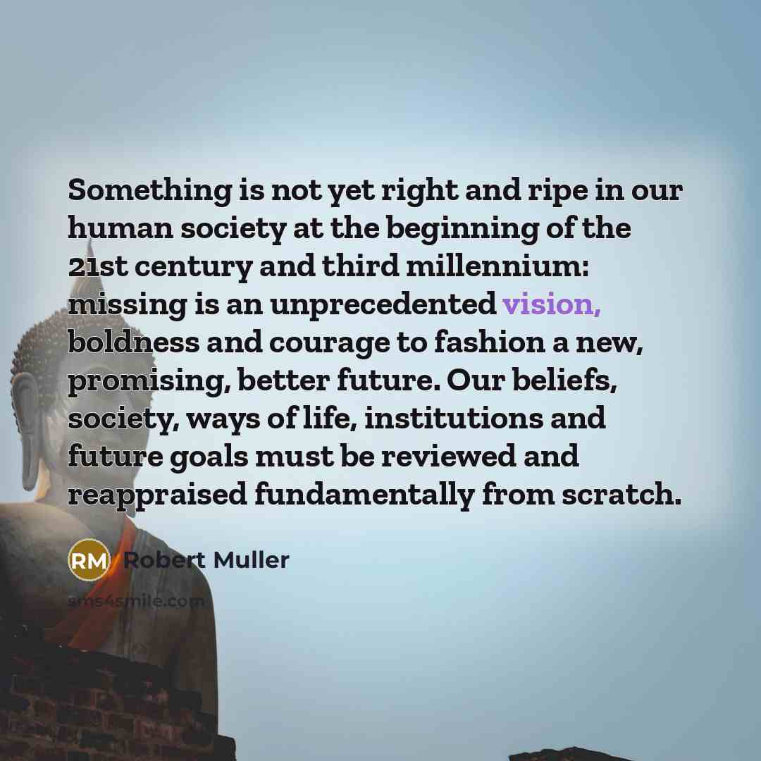 “Something is not yet right and ripe in our human…” quote by Robert Muller