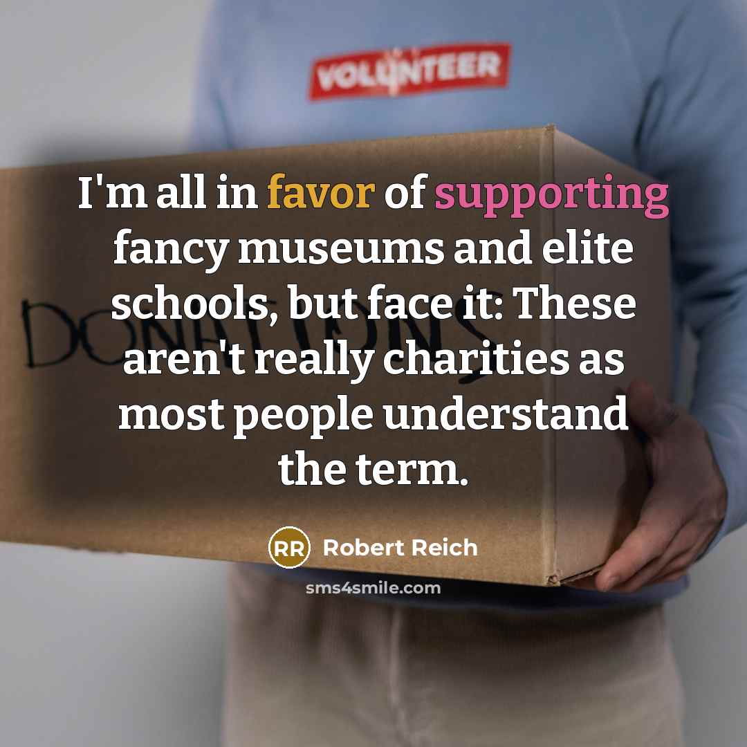 “I'm all in favor of supporting fancy museums and elite…” quote by Robert Reich