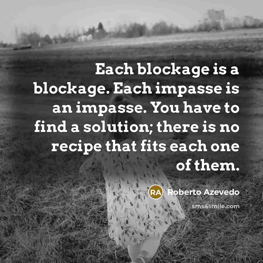 “Each blockage is a blockage. Each impasse is an impasse.…” quote by Roberto Azevedo