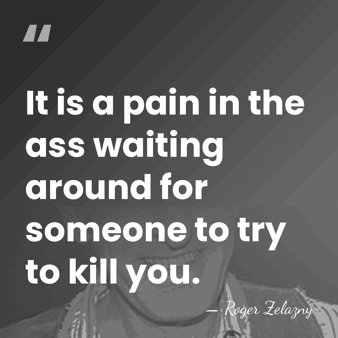 It is a pain in the ass waiting around for someone to&hellip; - Roger Zelazny