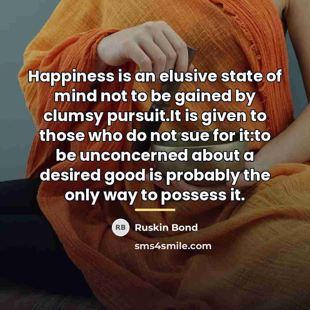 “Happiness is an elusive state of mind not to be…” quote by Ruskin Bond