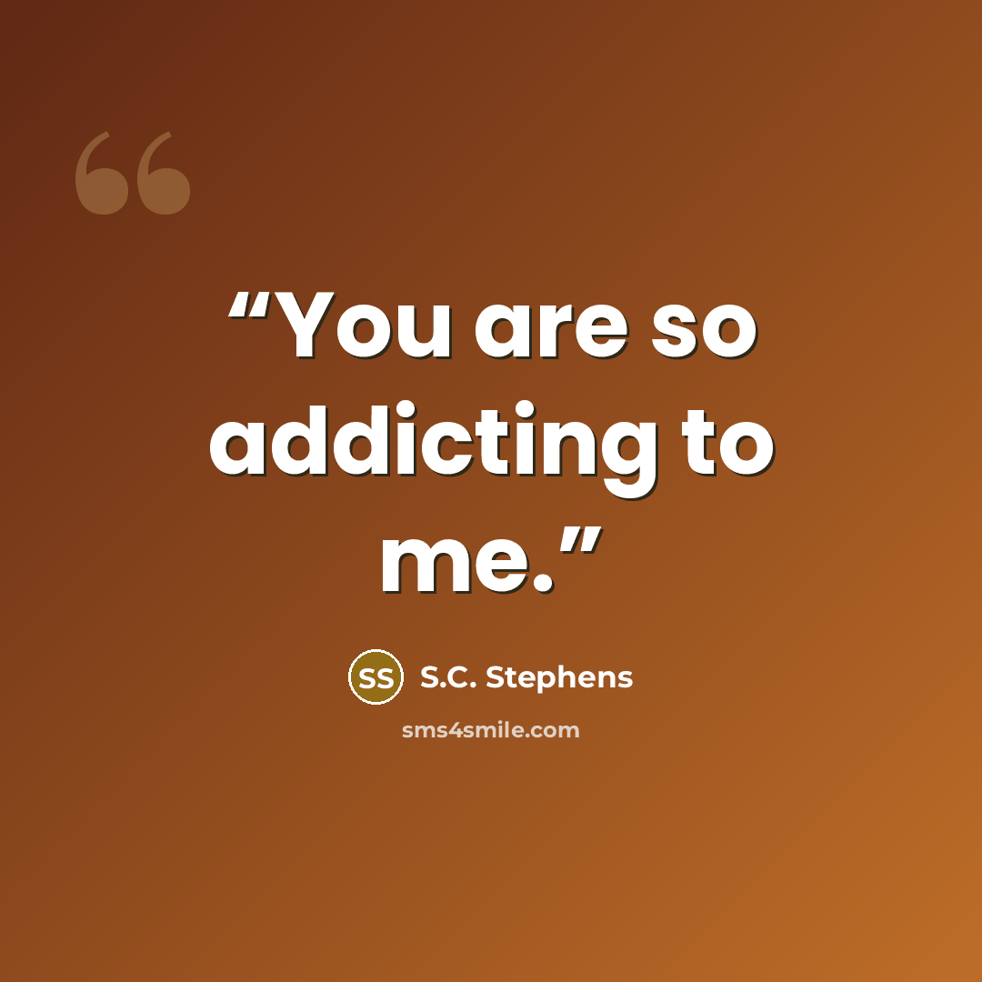 “You are so addicting to me.” quote by S.C. Stephens