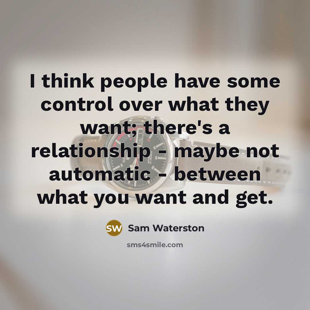 “I think people have some control over what they want;…” quote by Sam Waterston